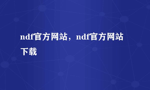 ndf官方网站，ndf官方网站下载