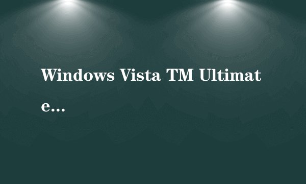 Windows Vista TM Ultimate是什么意思