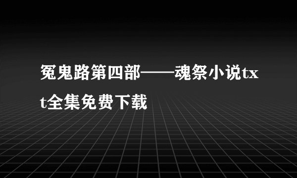 冤鬼路第四部——魂祭小说txt全集免费下载