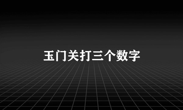 玉门关打三个数字
