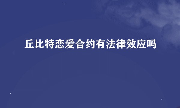 丘比特恋爱合约有法律效应吗