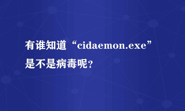 有谁知道“cidaemon.exe”是不是病毒呢？
