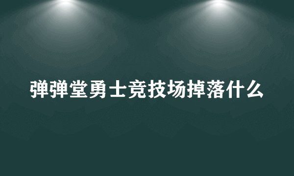 弹弹堂勇士竞技场掉落什么