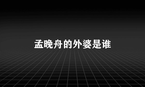 孟晚舟的外婆是谁