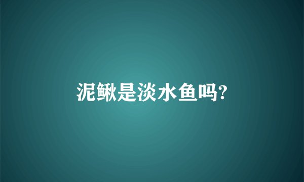 泥鳅是淡水鱼吗?
