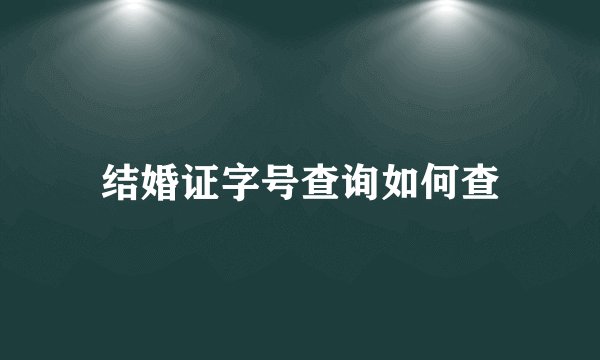 结婚证字号查询如何查