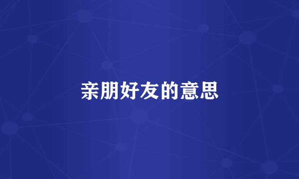 亲朋好友的意思