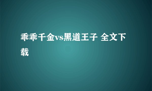 乖乖千金vs黑道王子 全文下载