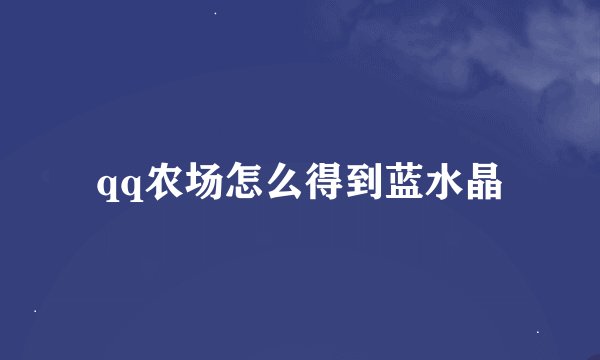 qq农场怎么得到蓝水晶