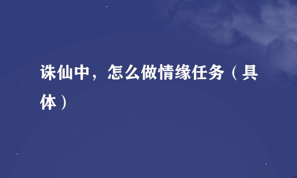 诛仙中，怎么做情缘任务（具体）