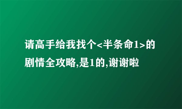 请高手给我找个<半条命1>的剧情全攻略,是1的,谢谢啦