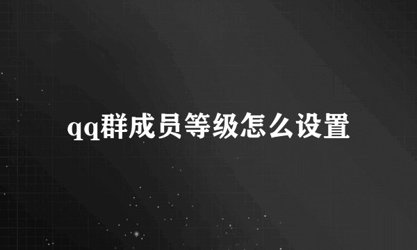 qq群成员等级怎么设置