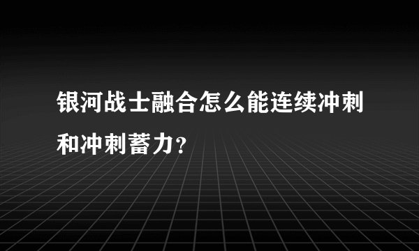 银河战士融合怎么能连续冲刺和冲刺蓄力？