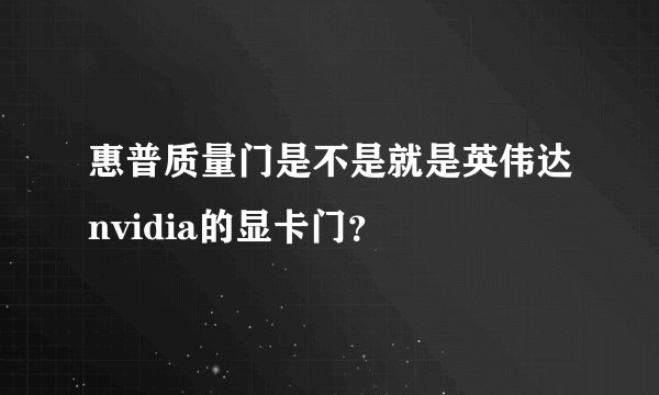惠普质量门是不是就是英伟达nvidia的显卡门？