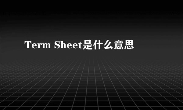 Term Sheet是什么意思