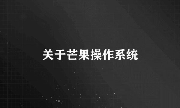 关于芒果操作系统