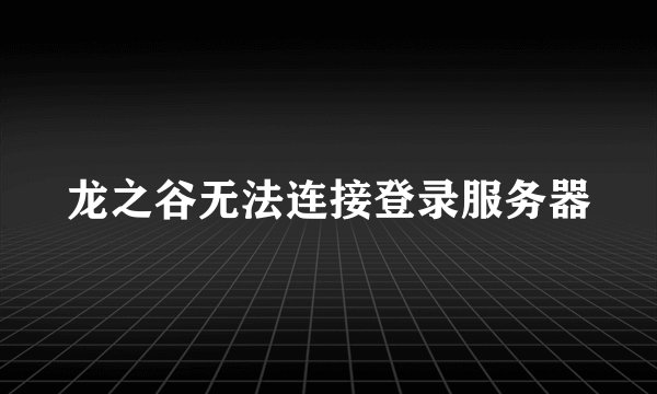 龙之谷无法连接登录服务器