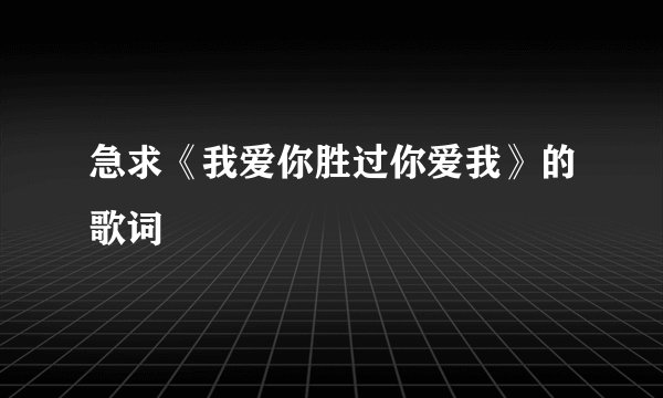 急求《我爱你胜过你爱我》的歌词
