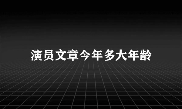 演员文章今年多大年龄