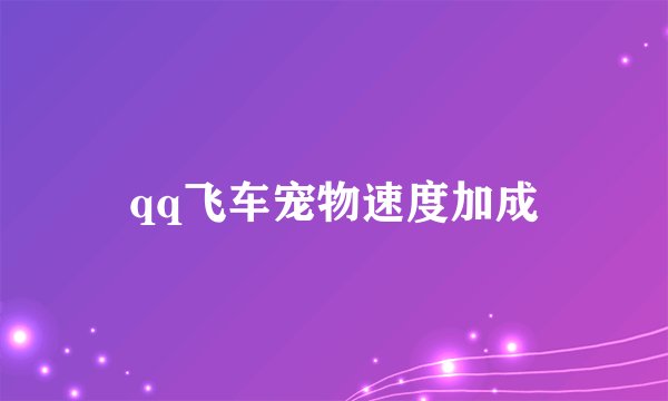 qq飞车宠物速度加成