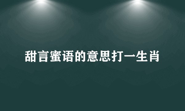 甜言蜜语的意思打一生肖