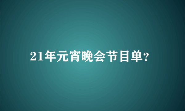 21年元宵晚会节目单？