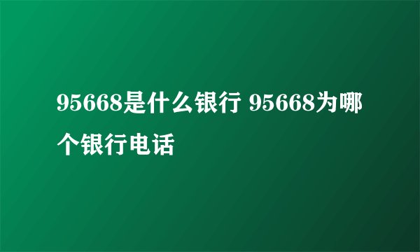 95668是什么银行 95668为哪个银行电话