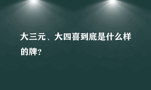 大三元、大四喜到底是什么样的牌？