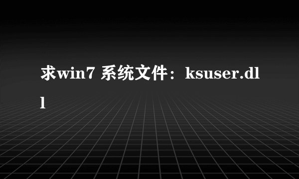 求win7 系统文件：ksuser.dll