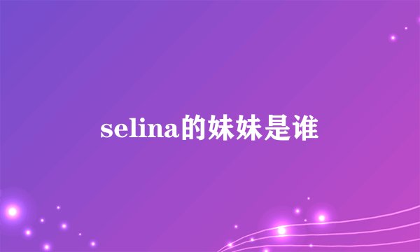 selina的妹妹是谁