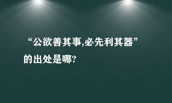 “公欲善其事,必先利其器”的出处是哪?
