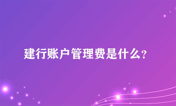 建行账户管理费是什么？