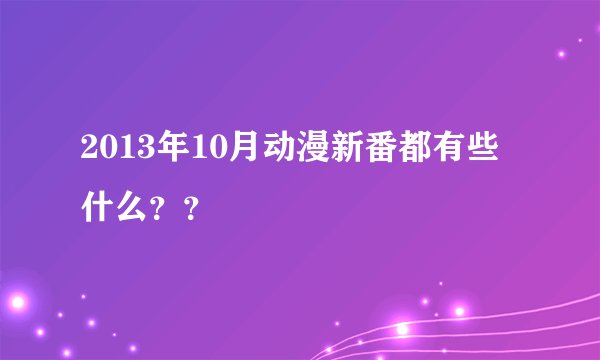 2013年10月动漫新番都有些什么？？