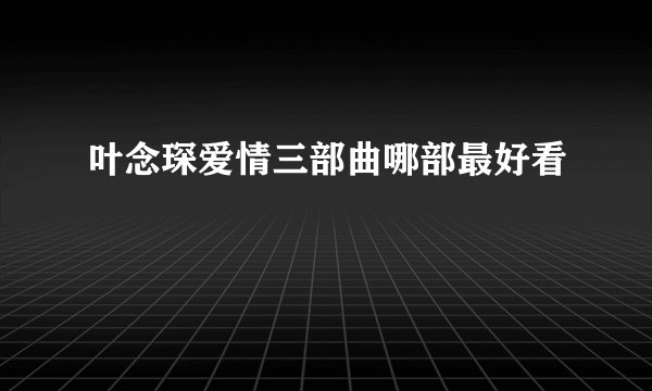 叶念琛爱情三部曲哪部最好看