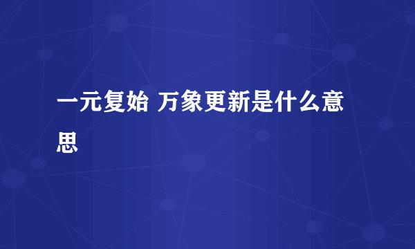 一元复始 万象更新是什么意思