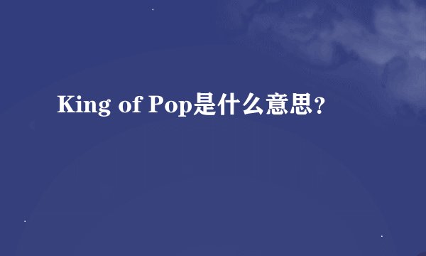 King of Pop是什么意思？