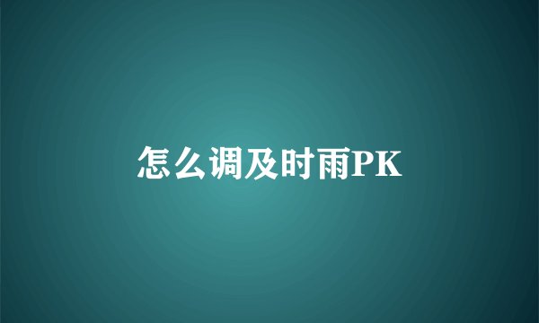 怎么调及时雨PK