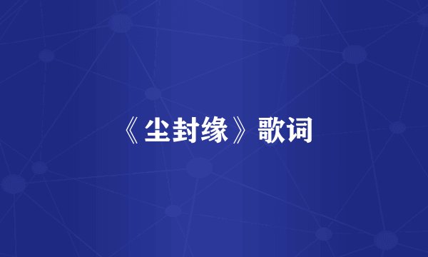 《尘封缘》歌词