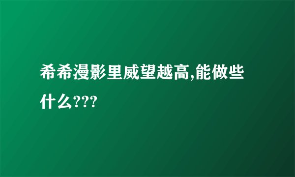 希希漫影里威望越高,能做些什么???