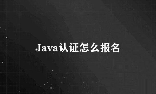 Java认证怎么报名