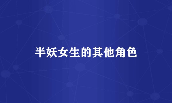 半妖女生的其他角色