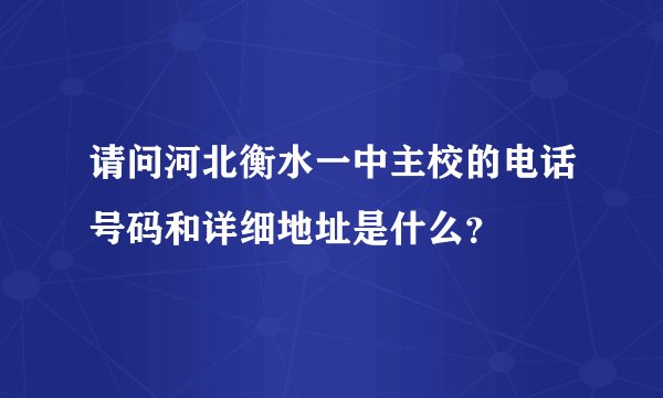 请问河北衡水一中主校的电话号码和详细地址是什么？