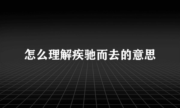 怎么理解疾驰而去的意思