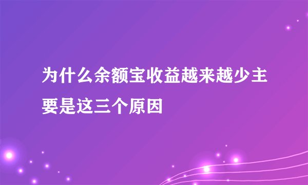 为什么余额宝收益越来越少主要是这三个原因