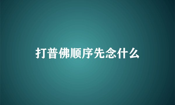 打普佛顺序先念什么