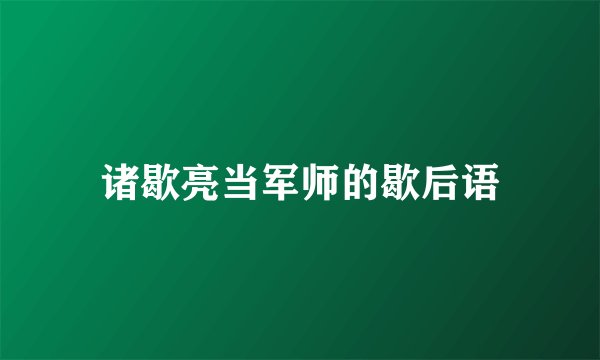诸歇亮当军师的歇后语