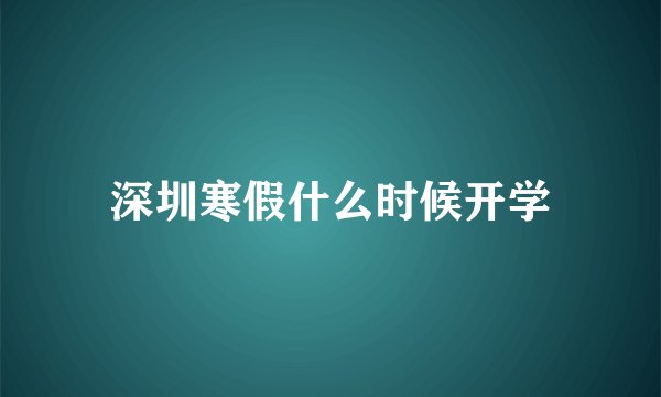 深圳寒假什么时候开学