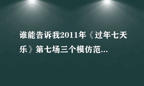 谁能告诉我2011年《过年七天乐》第七场三个模仿范伟的人唱的那首歌叫什么？