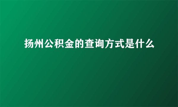 扬州公积金的查询方式是什么