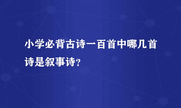 小学必背古诗一百首中哪几首诗是叙事诗？
